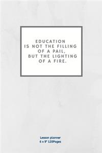 Education is not the filling of a pail, but the lighting of a fire.