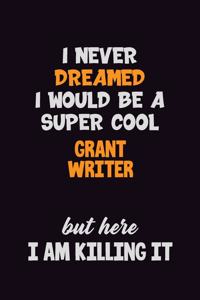 I Never Dreamed I would Be A Super Cool Grant Writer But Here I Am Killing It