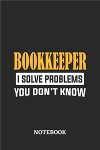 Bookkeeper I Solve Problems You Don't Know Notebook