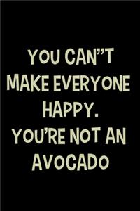 You can't make everyone happy. You're not an avocado.
