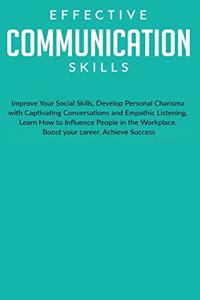 Effective Communication Skills: Improve Your Social Skills, Develop Personal Charisma with Captivating Conversations and Empathic Listening. Learn How to Influence People in the Wo