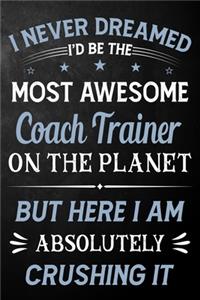 I Never Dreamed I'd Be The Most Awesome Coach Trainer On The Planet But Here I Am Absolutely Crushing It