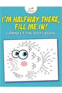 I'm Halfway There, Fill Me In! Connect the Dots Book