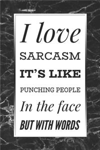 I Love Sarcasm, It's Like Punching People In The Face But With Words