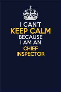 I Can't Keep Calm Because I Am An Chief Inspector