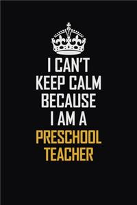 I Can't Keep Calm Because I Am A Preschool Teacher