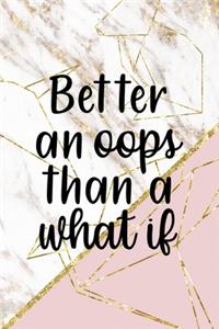 Better An Oops Than A What If