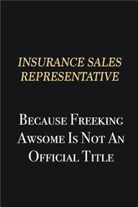 Insurance Sales Representative Because Freeking Awsome is not an official title