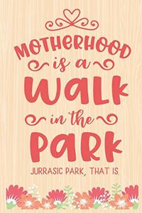 Motherhood Is A Walk In The Park Jurrasic That Is