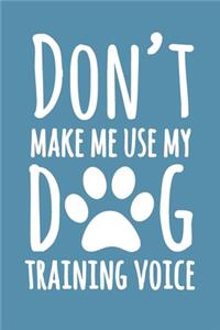 Don't Make Me Use My Dog Training Voice