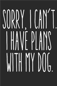 Sorry I Can't I Have Plans With My Dog Notebook