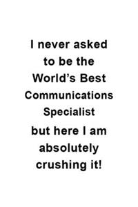 I Never Asked To Be The World's Best Communications Specialist But Here I Am Absolutely Crushing It
