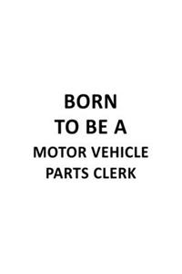 Born To Be A Motor Vehicle Parts Clerk