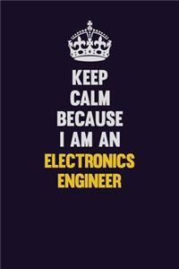 Keep Calm Because I Am An Electronics Engineer
