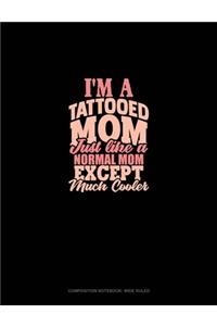 I'm A Tattooed Mom Just Like A Normal Mom Except Much Cooler