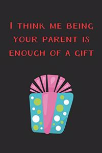 I Think Me Being Your Parent Is Enough Of A Gift Funny Journal