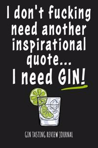 I Don't Fucking Need Another Inspirational Quote... I Need Gin! Gin Tasting Review Journal