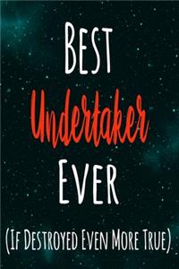 Best Undertaker Ever (If Destroyed Even More True): The perfect gift for the professional in your life - Funny 119 page lined journal!