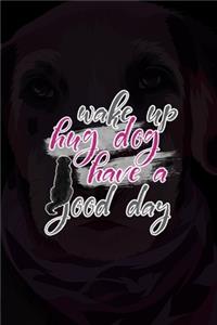 Wake Up Hug Dog Have A Good Day