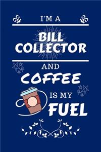 I'm An Bill Collector And Coffee Is My Fuel