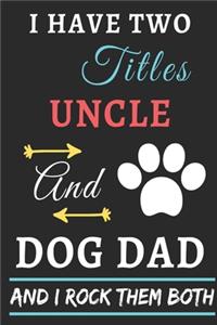 I Have Two Titles Uncle and Dog Dad And I Rock Them Both