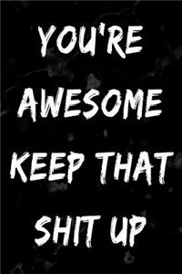 You're Awesome Keep That Shit Up