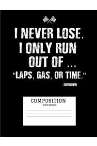 I Never Lose I Only Run Out of Laps Gas or Time