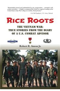 Rice Roots: The Vietnam War: True Stories from the Diary of a U.S. Combat Advisor