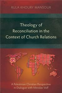 Theology of Reconciliation in the Context of Church Relations: A Palestinian Christian Perspective in Dialogue with Miroslav Volf