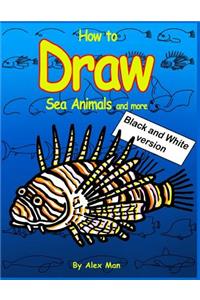 How to Draw Sea Animals and More. Black and White Version.