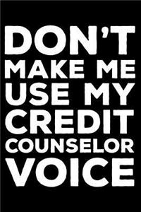 Don't Make Me Use My Credit Counselor Voice: 6x9 Notebook, Ruled, Funny Writing Notebook, Journal for Work, Daily Diary, Planner, Organizer for Credit Counselors