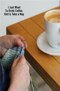 I Just Want to Drink Coffee. Knit & Take a Nap