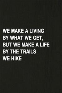 We Make a Living by What We Get, But We Make a Life by the Trails We Hike