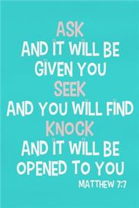 Ask and It Will Be Given You Seek and You Will Find Knock and It Will Be Opened to You - Matthew 7