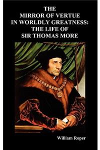 The Mirror of Virtue in Worldly Greatness, or the Life of Sir Thomas More