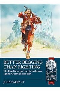 Better Begging Than Fighting: The Royalist Army in Exile in the War Against Cromwell 1656-1660