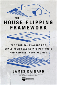 House Flipping Framework: The Tactical Playbook to Scale Your Real Estate Portfolio and Reinvest Your Profits