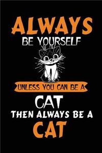 Always Be Yourself Unless You Can Be a Cat Then Always Be a Cat