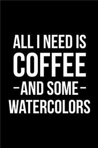 All I Need is Coffee and Some Watercolors