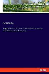 Geographical Dictionary of Ancient and Mediaeval India with as Appendix on Modern Names of Ancient Indian Geography