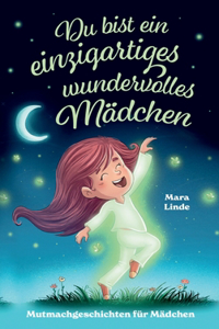 Du bist ein einzigartiges wundervolles Mädchen! - Mutmachgeschichten für Mädchen.
