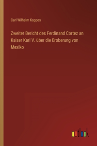 Zweiter Bericht des Ferdinand Cortez an Kaiser Karl V. über die Eroberung von Mexiko