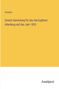 Gesetz-Sammlung für das Herzogthum Altenburg auf das Jahr 1853