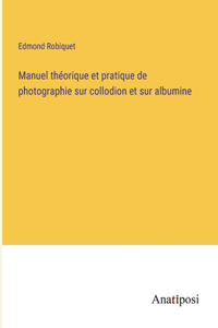 Manuel théorique et pratique de photographie sur collodion et sur albumine