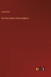 Sur les temps mérovingiens