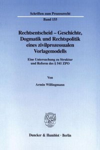 Rechtsentscheid - Geschichte, Dogmatik Und Rechtspolitik Eines Zivilprozessualen Vorlagemodells