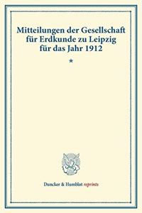 Mitteilungen Der Gesellschaft Fur Erdkunde Zu Leipzig Fur Das Jahr 1912