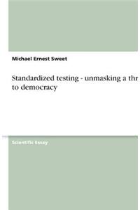 Standardized testing - unmasking a threat to democracy
