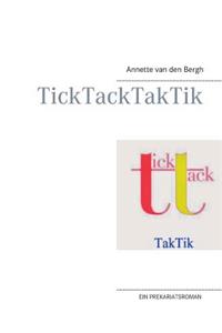 TickTackTakTik: Ein Prekariatsroman