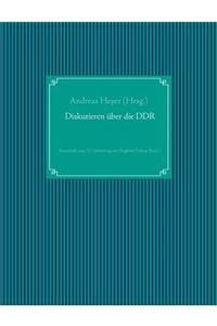 Diskutieren über die DDR: Festschrift zum 75. Geburtstag von Siegfried Prokop, Band 1